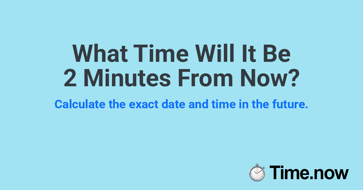 What Time Will It Be 2 Minutes From Now?