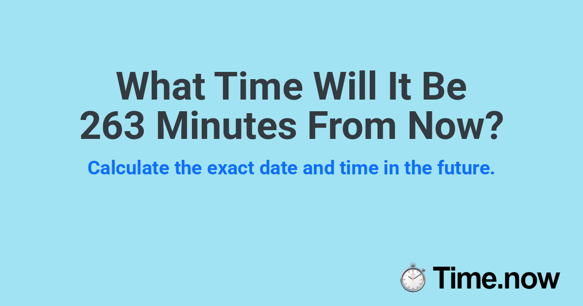 What Time Will It Be 263 Minutes From Now?