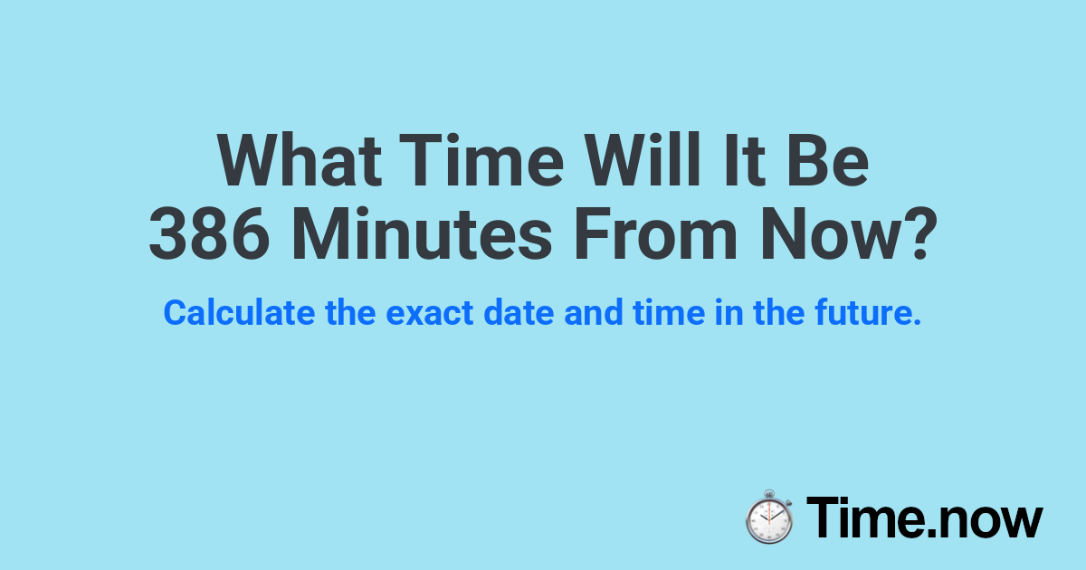 What Time Will It Be 386 Minutes From Now?