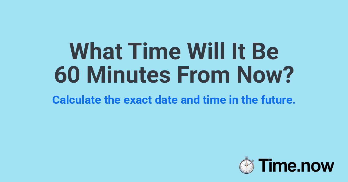 What Time Will It Be 60 Minutes From Now?