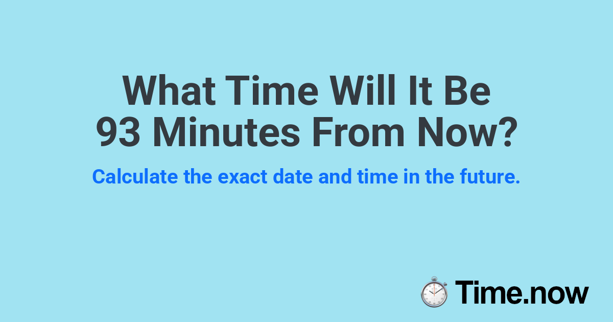 What Time Will It Be 93 Minutes From Now?