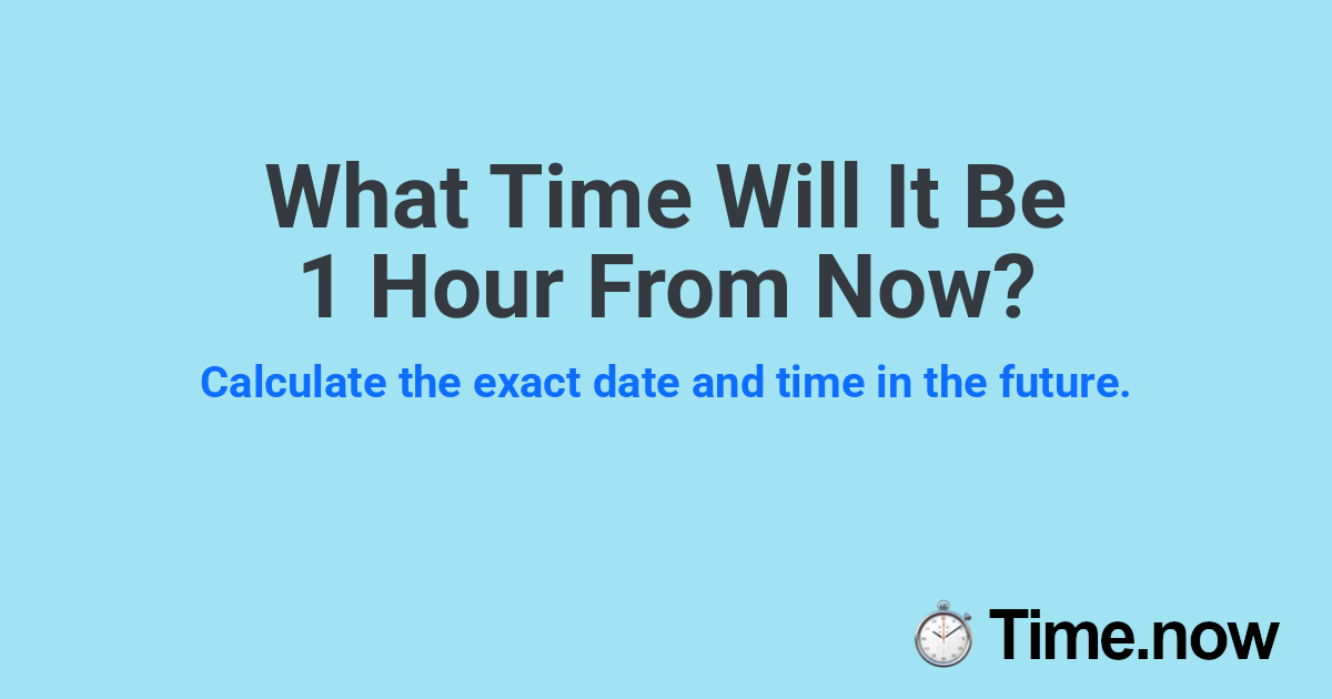 What Time Will It Be 1 Hour From Now?
