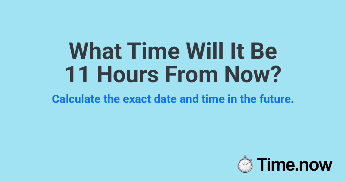 What Time Will It Be 11 Hours From Now?