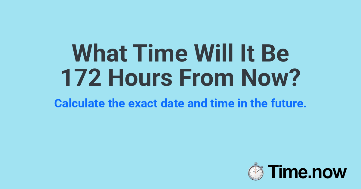 What Time Will It Be 172 Hours From Now?