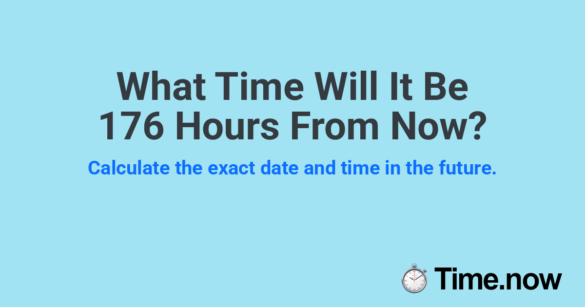 What Time Will It Be 176 Hours From Now?