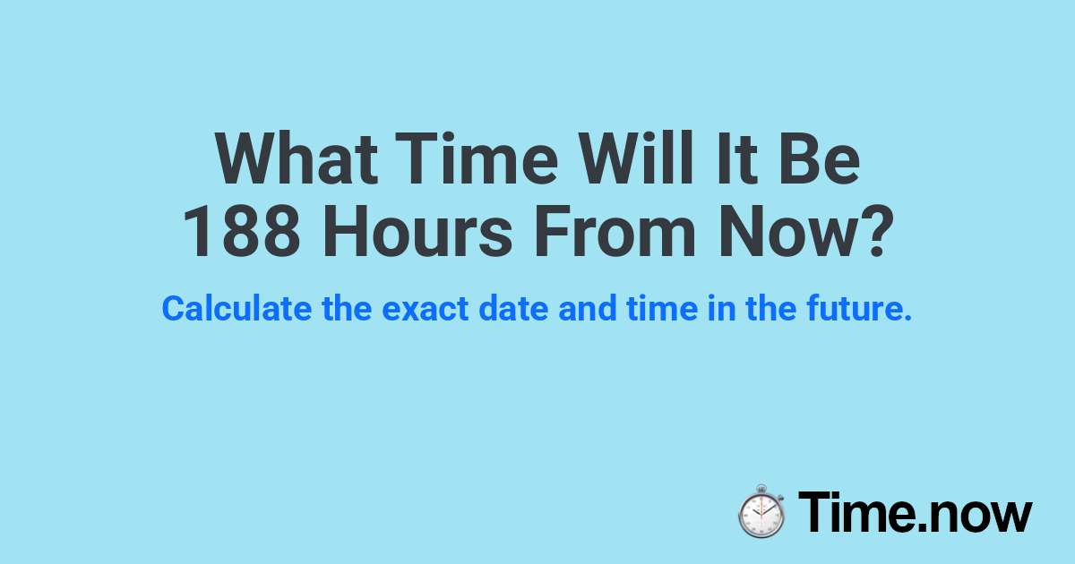 What Time Will It Be 188 Hours From Now?