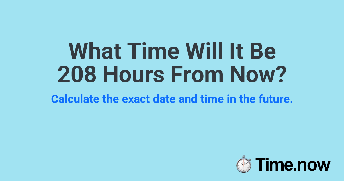 What Time Will It Be 208 Hours From Now?