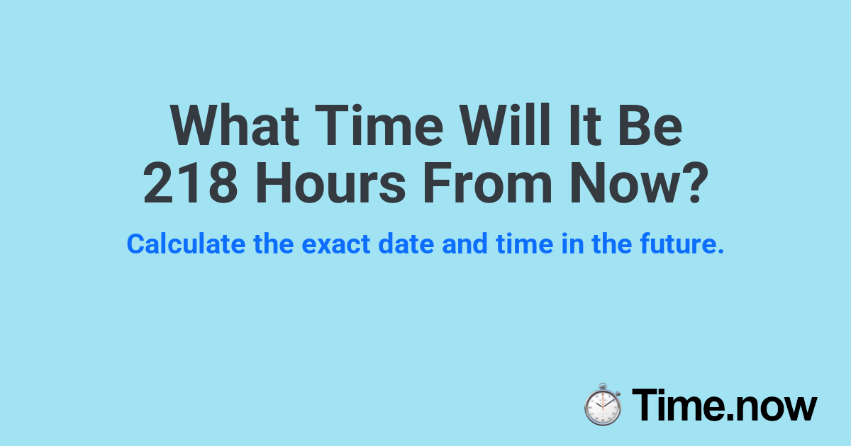 What Time Will It Be 218 Hours From Now?