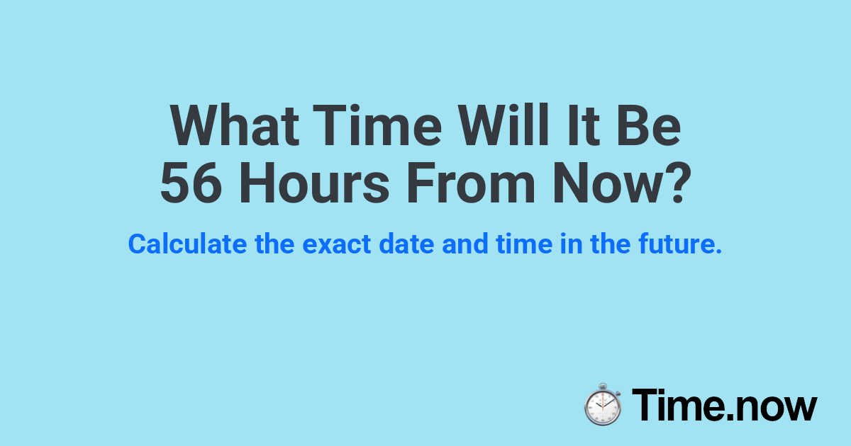 What Time Will It Be 56 Hours From Now?