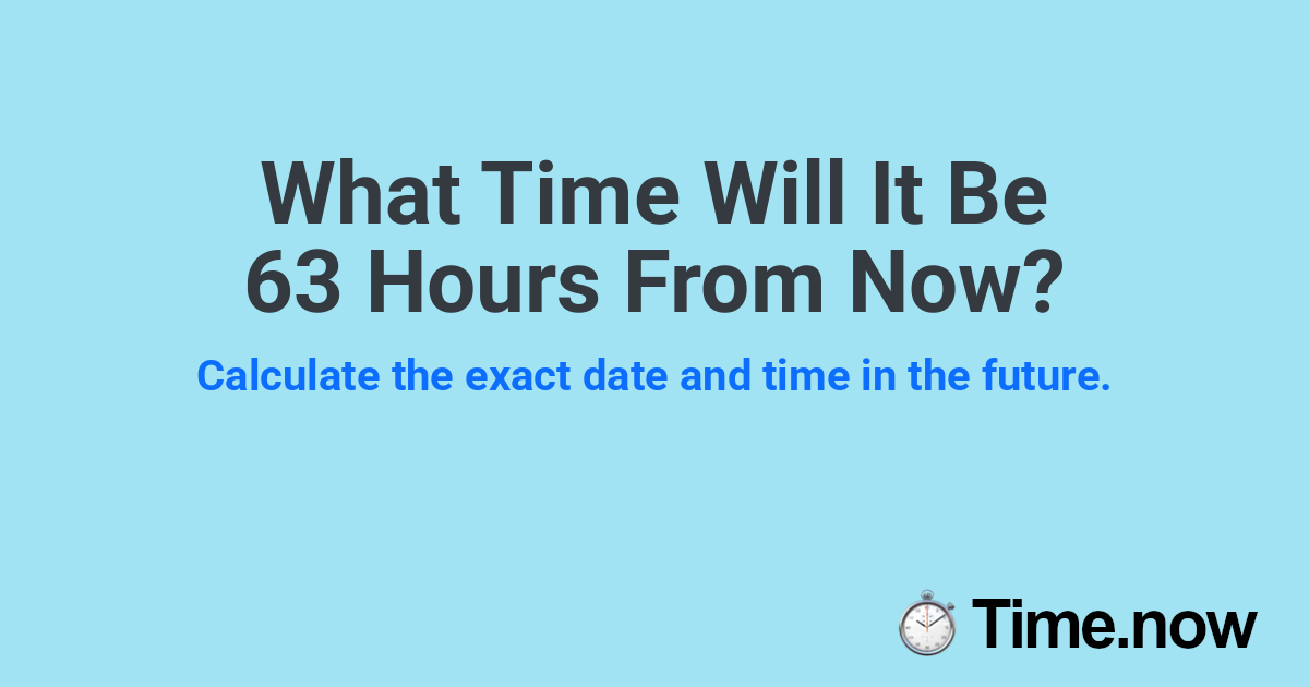 What Time Will It Be 63 Hours From Now?