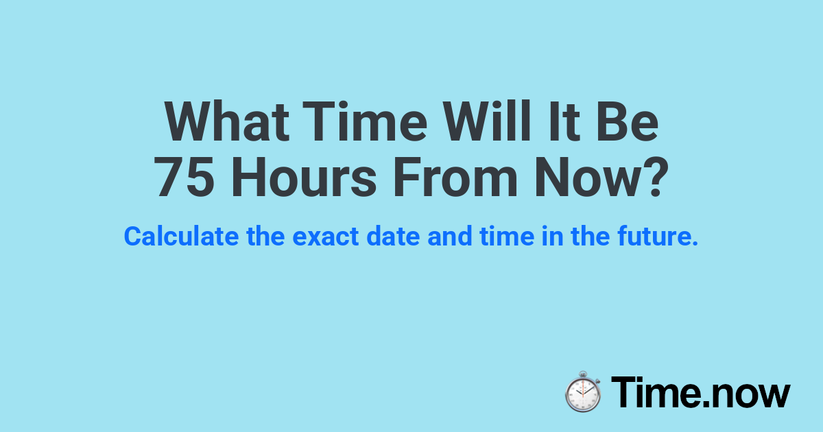 What Time Will It Be 75 Hours From Now?