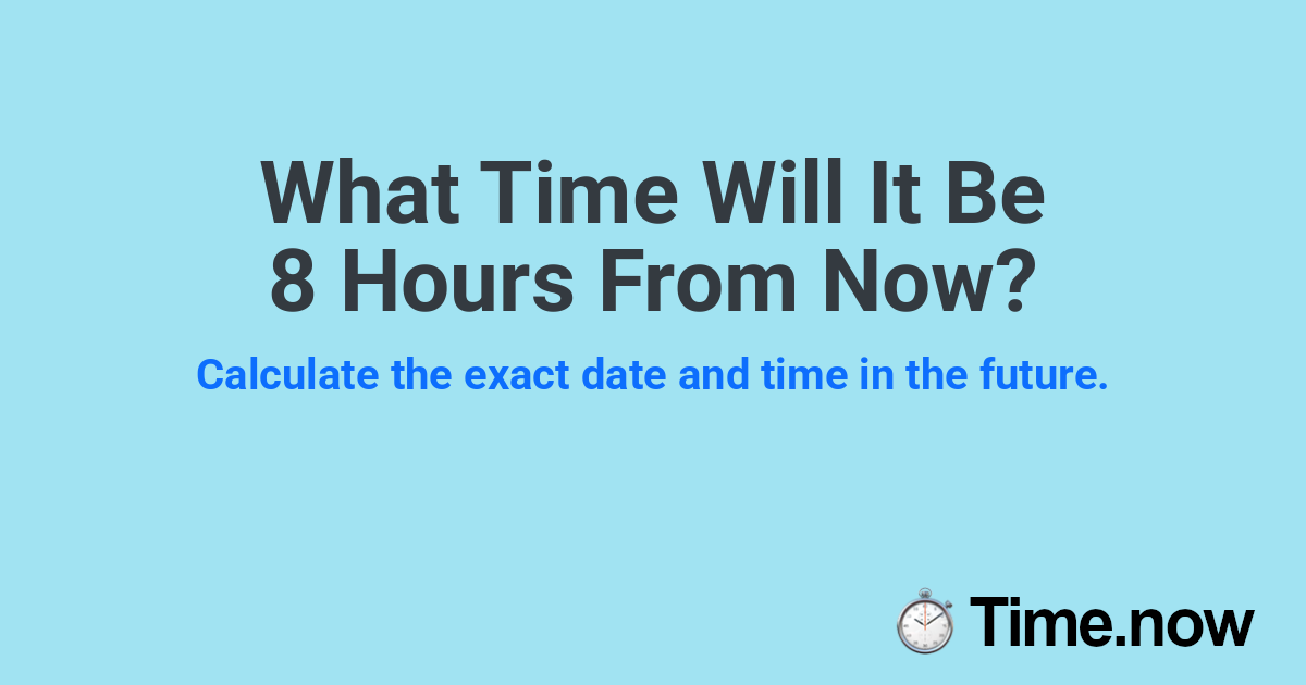 What Time Will It Be 8 Hours From Now?
