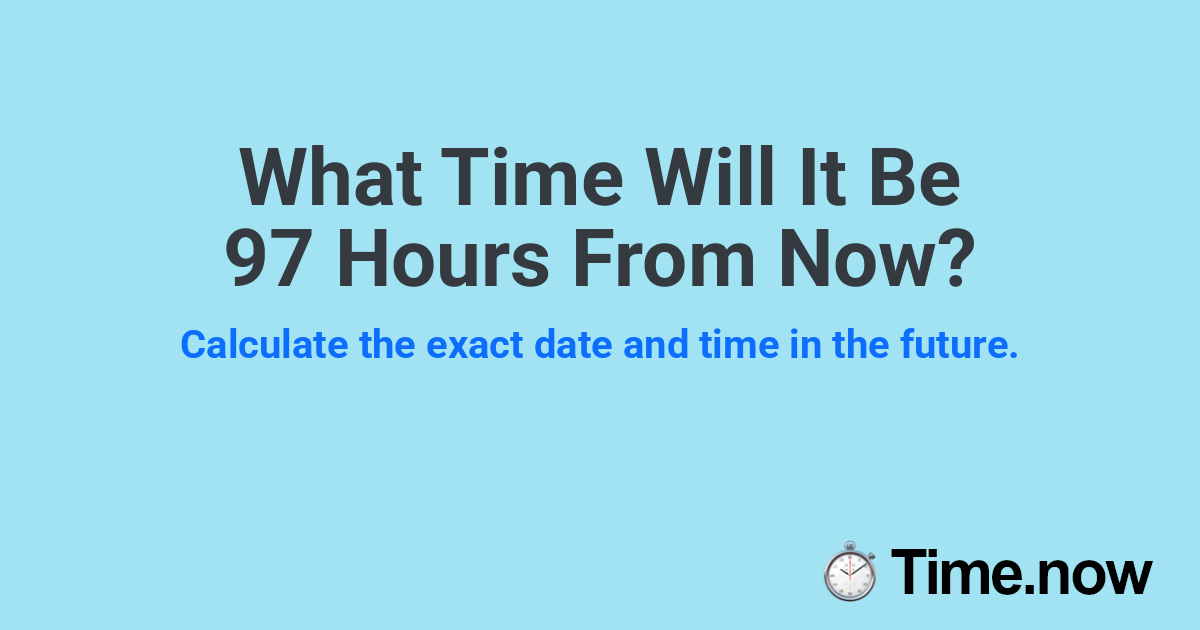 What Time Will It Be 97 Hours From Now?