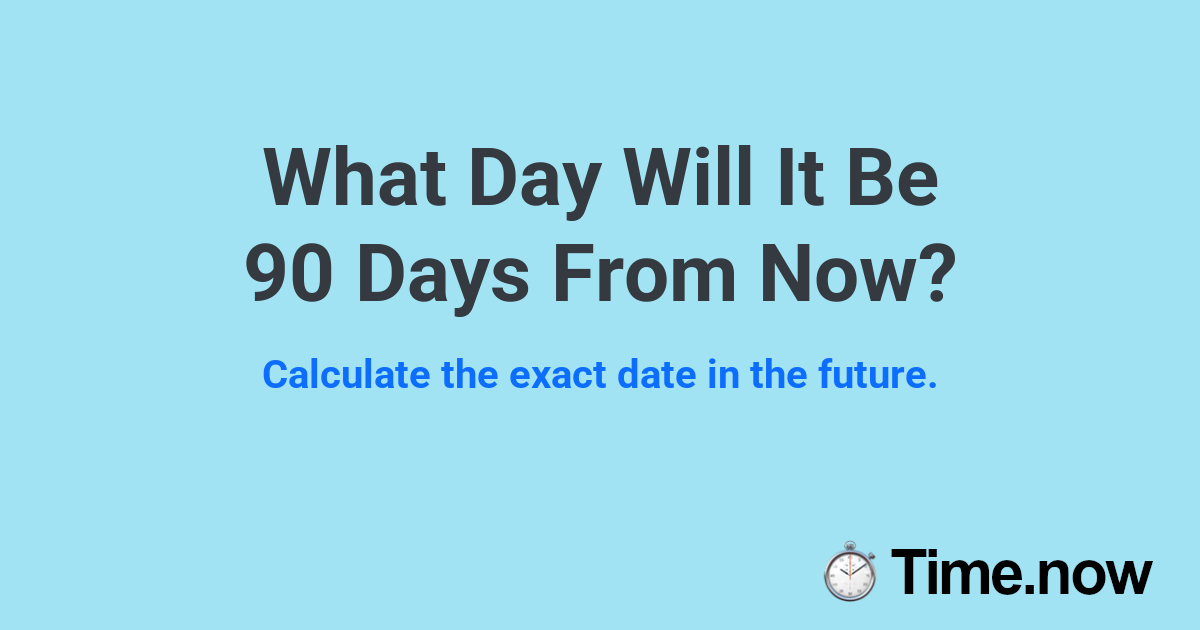 ¿Qué Día Será dentro de 90 Días? | Time.now