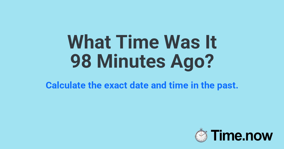 ¿Qué Hora Era hace 98 Minutos? | Time.now