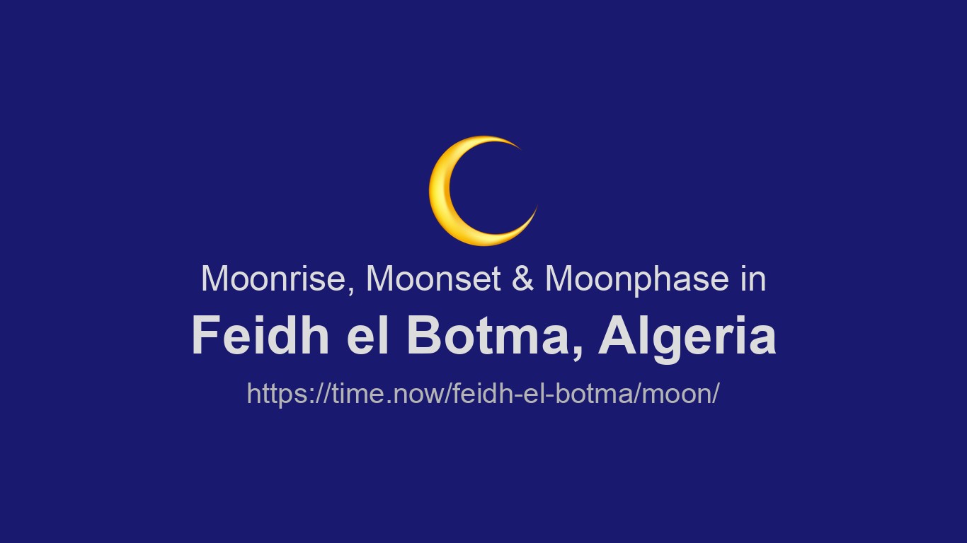 Moonrise, Moonset & Moon Phases in Feidh el Botma | Time.now