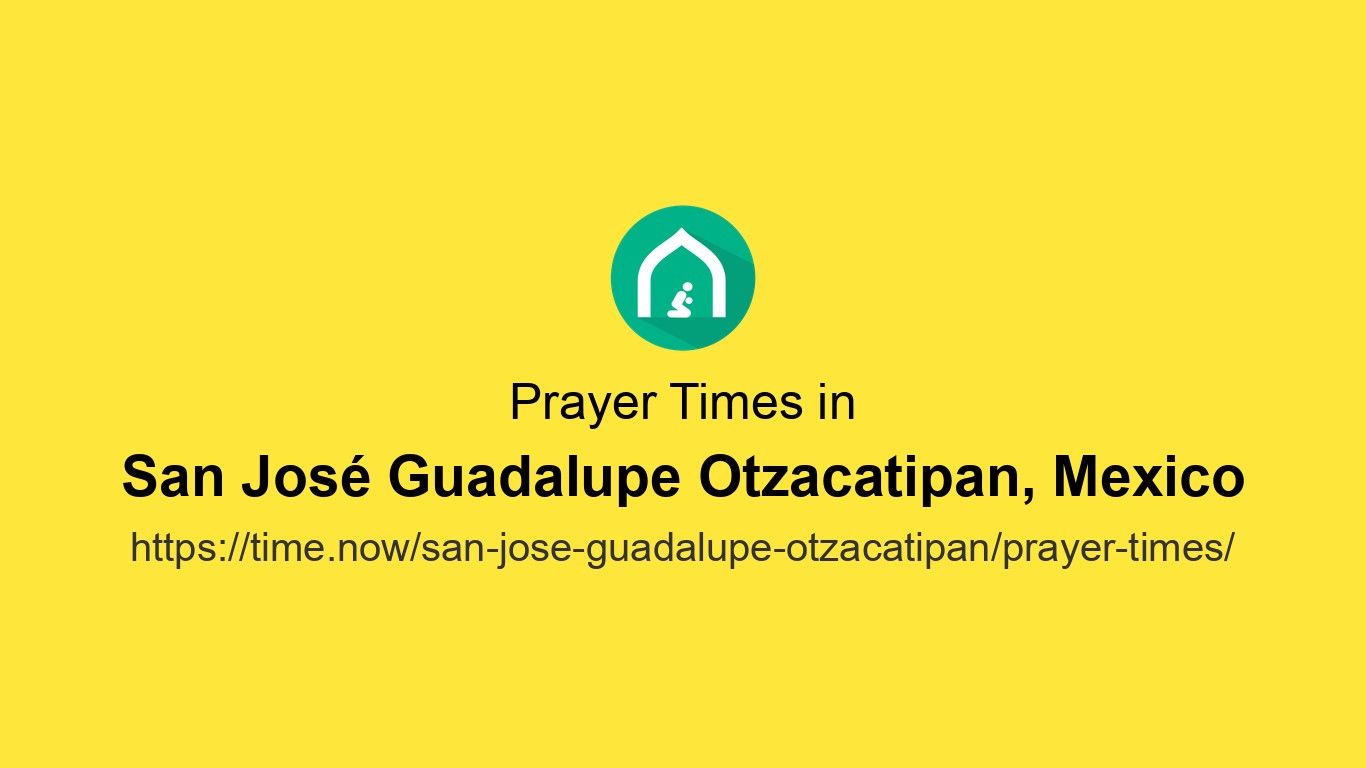 Islamic Prayer Times Today in San José Guadalupe Otzacatipan, Mexico