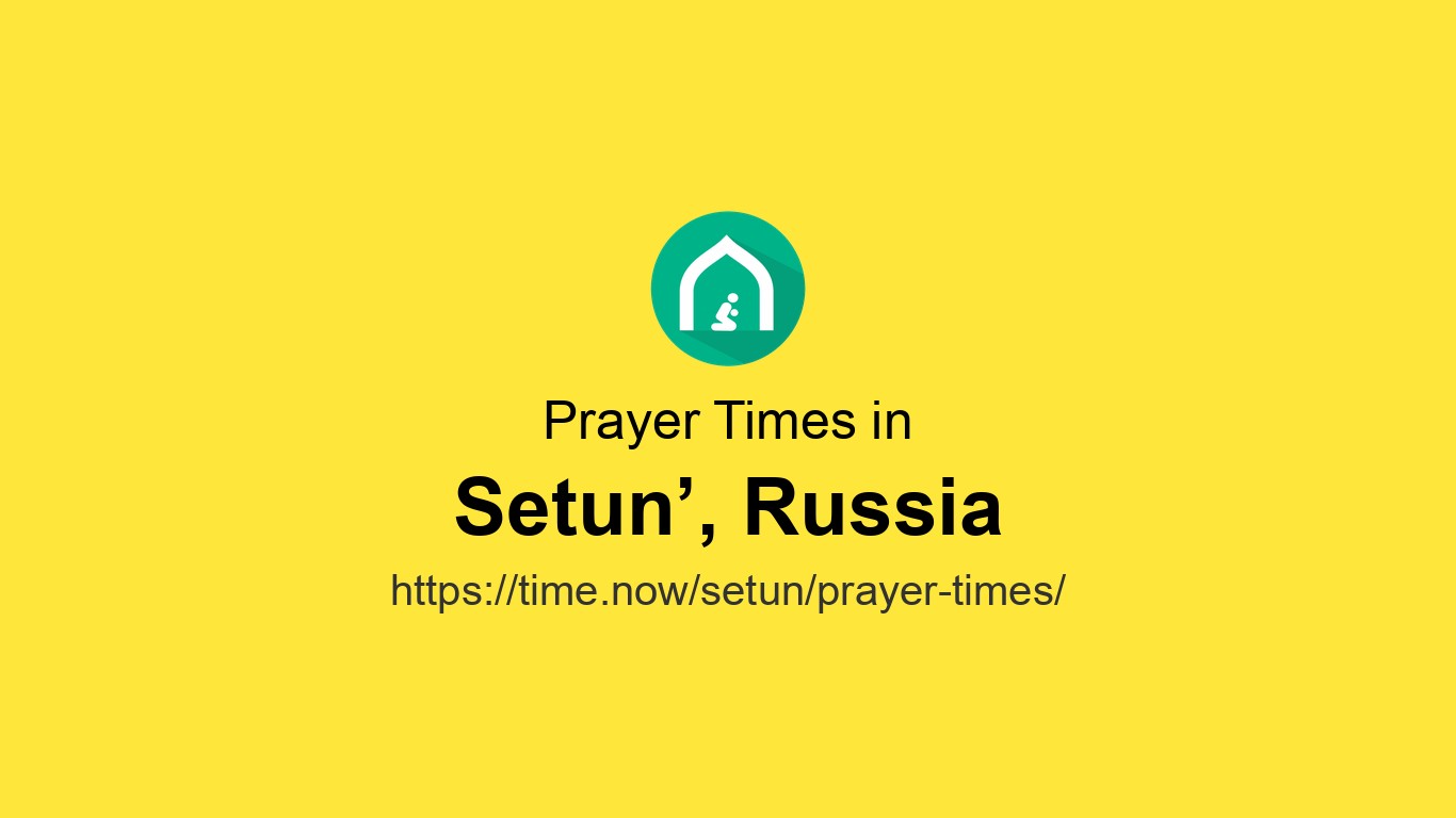 Setun Islamic Prayer Times Today in Setun’, Russia - June 6, 2026 | Time.now