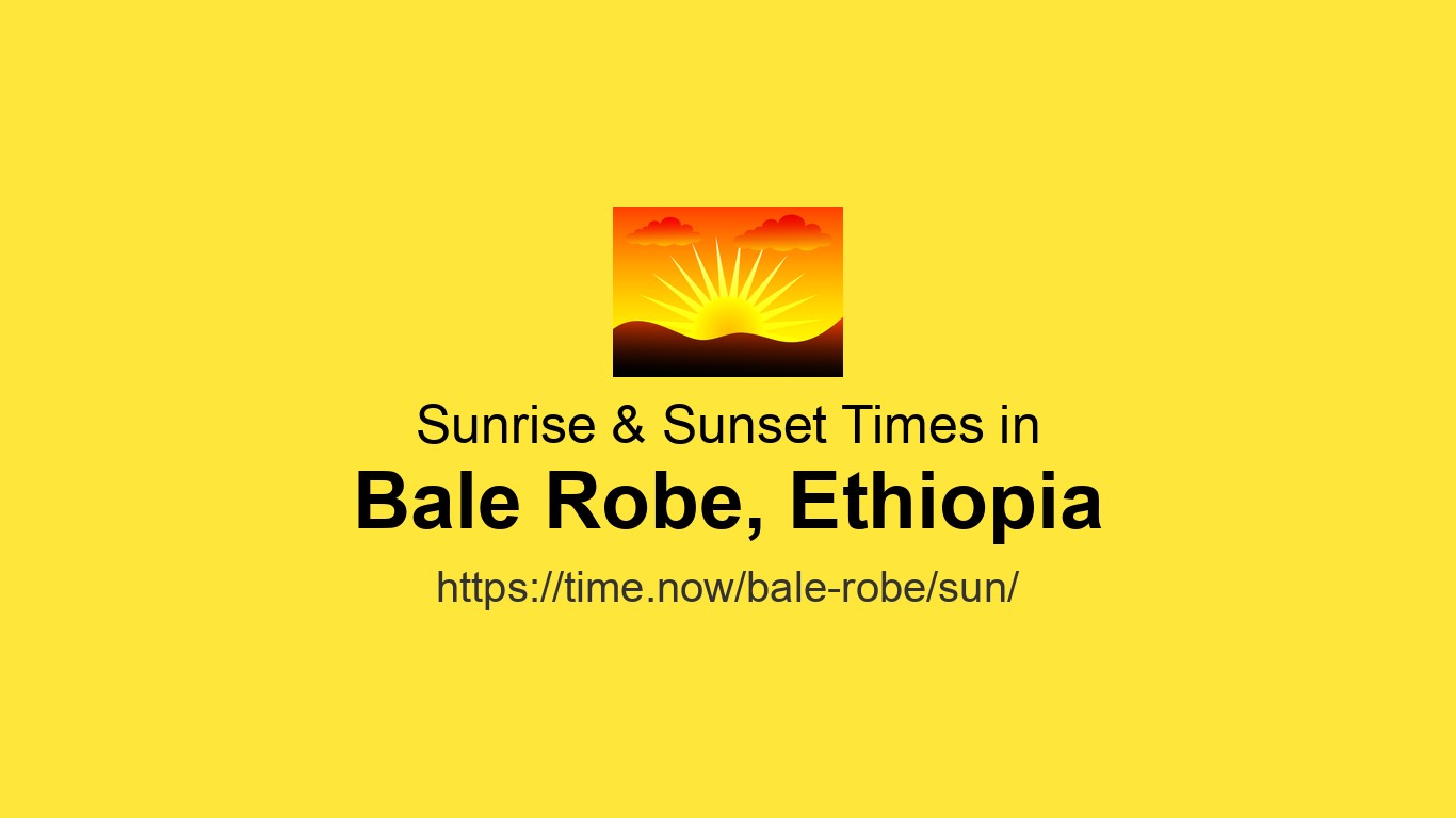 Sunrise & Sunset Times Today for Bale Robe, Ethiopia | Time.now