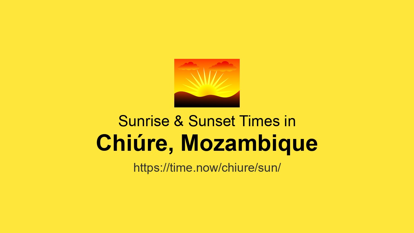 Sunrise & Sunset Times Today for Chiúre, Mozambique | Time.now