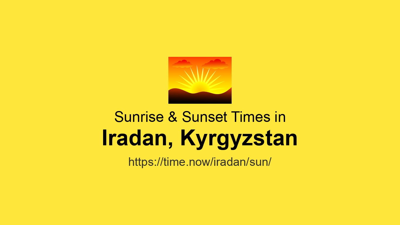 Sunrise & Sunset Times Today for Iradan, Kyrgyzstan | Time.now