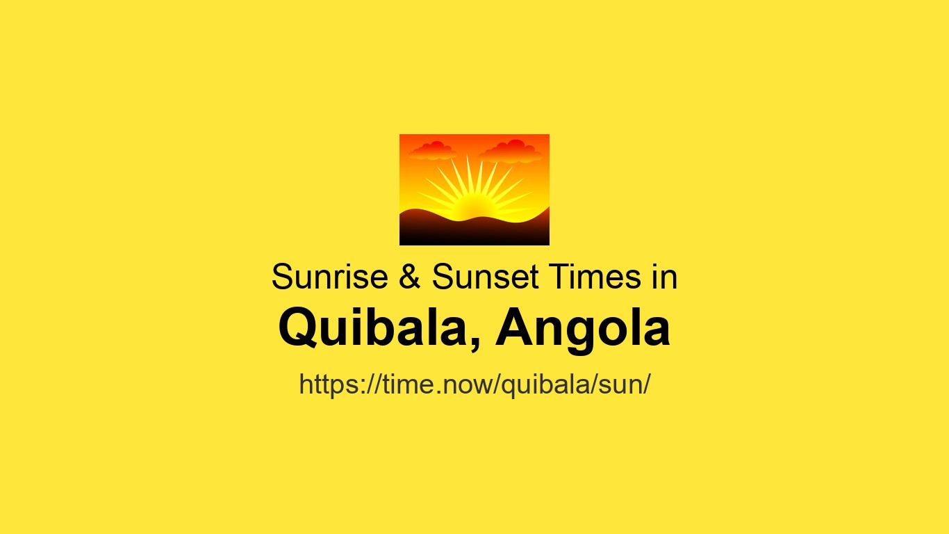 Sunrise & Sunset Times Today for Quibala, Angola | Time.now