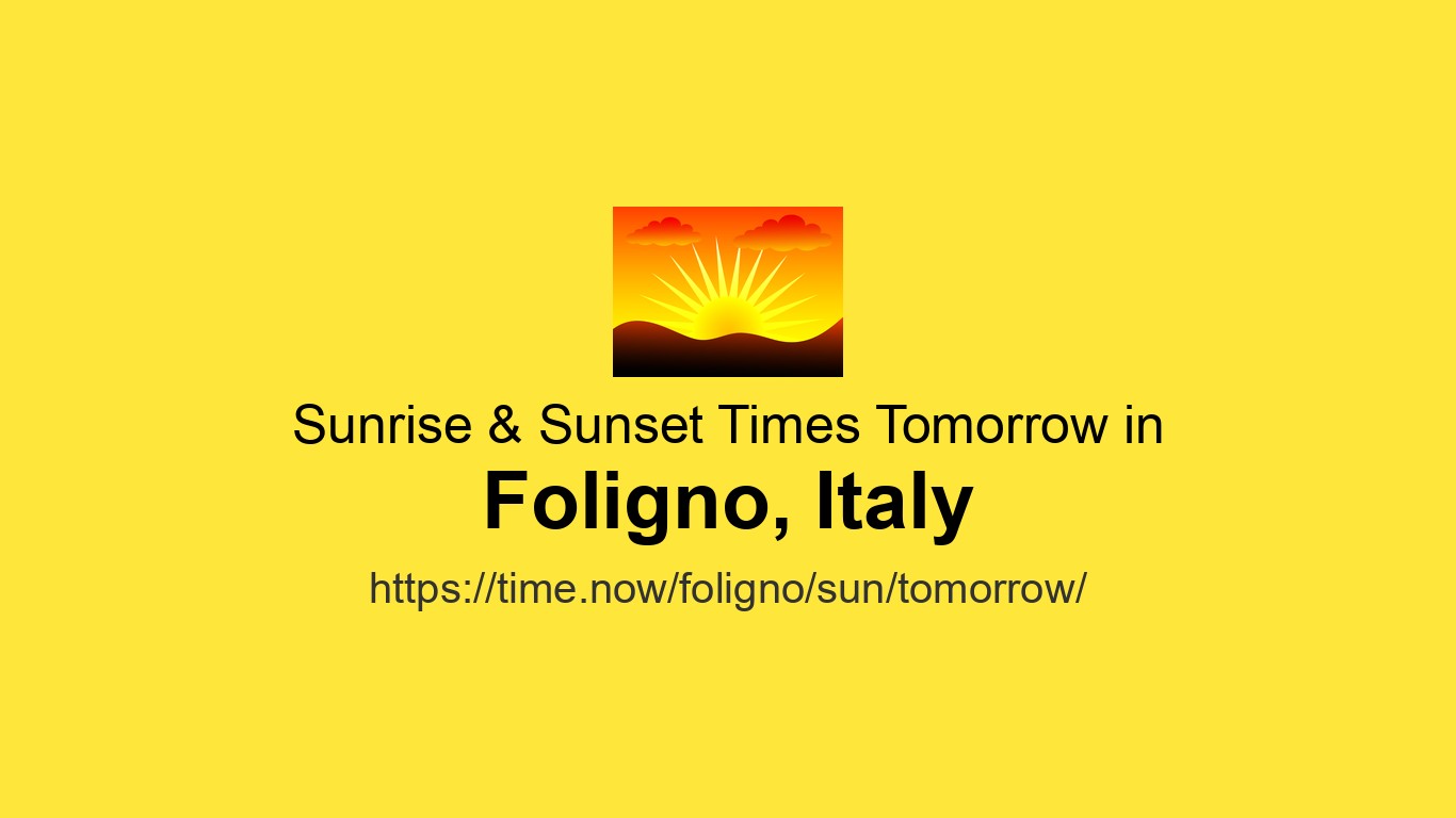 Sunrise & Sunset Times Tomorrow for Foligno, Italy | Time.now