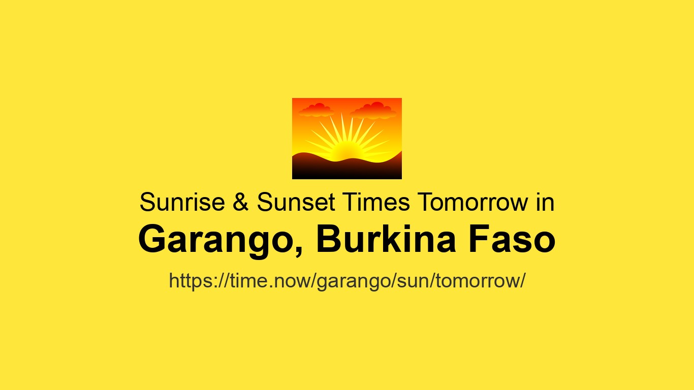 Sunrise & Sunset Tomorrow in Garango, Burkina Faso: 05:46 & 18:30