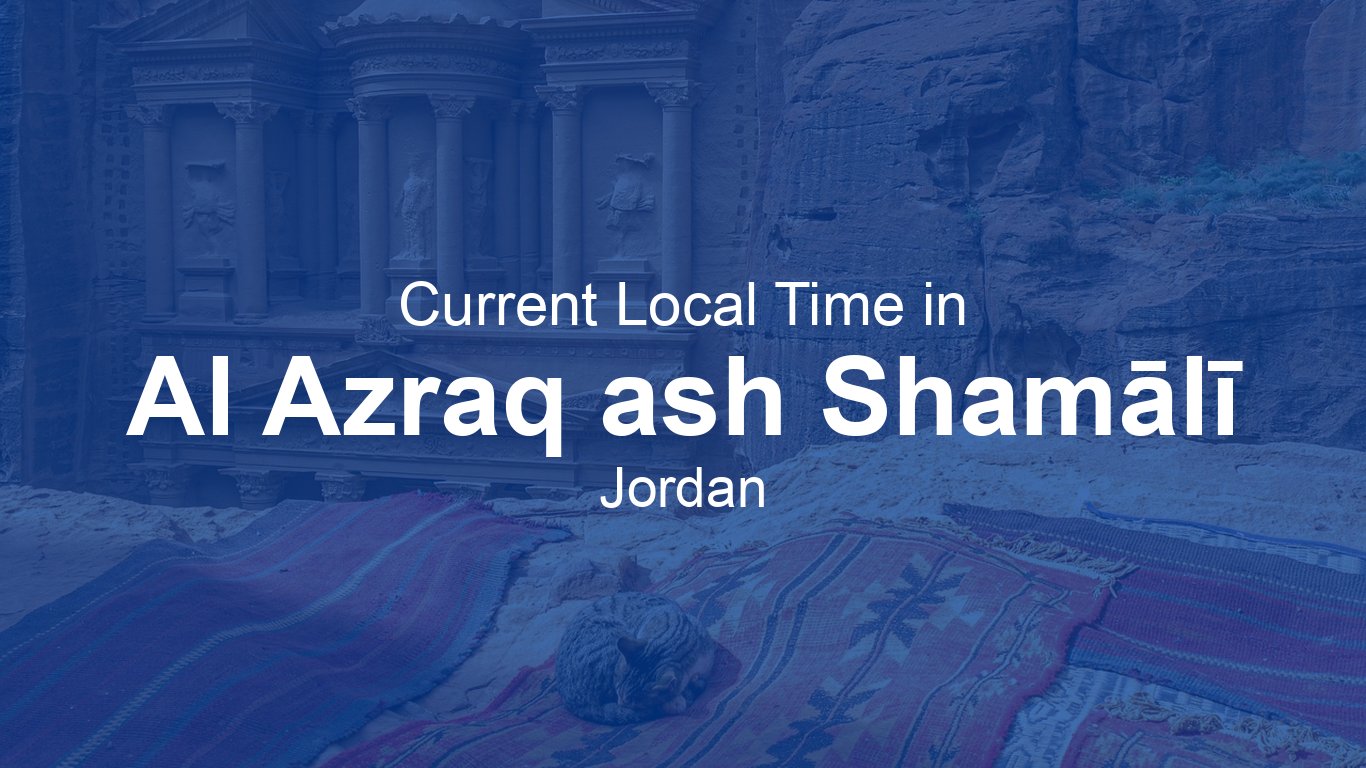 Current Time in Al Azraq ash Shamālī, Jordan | Time.now