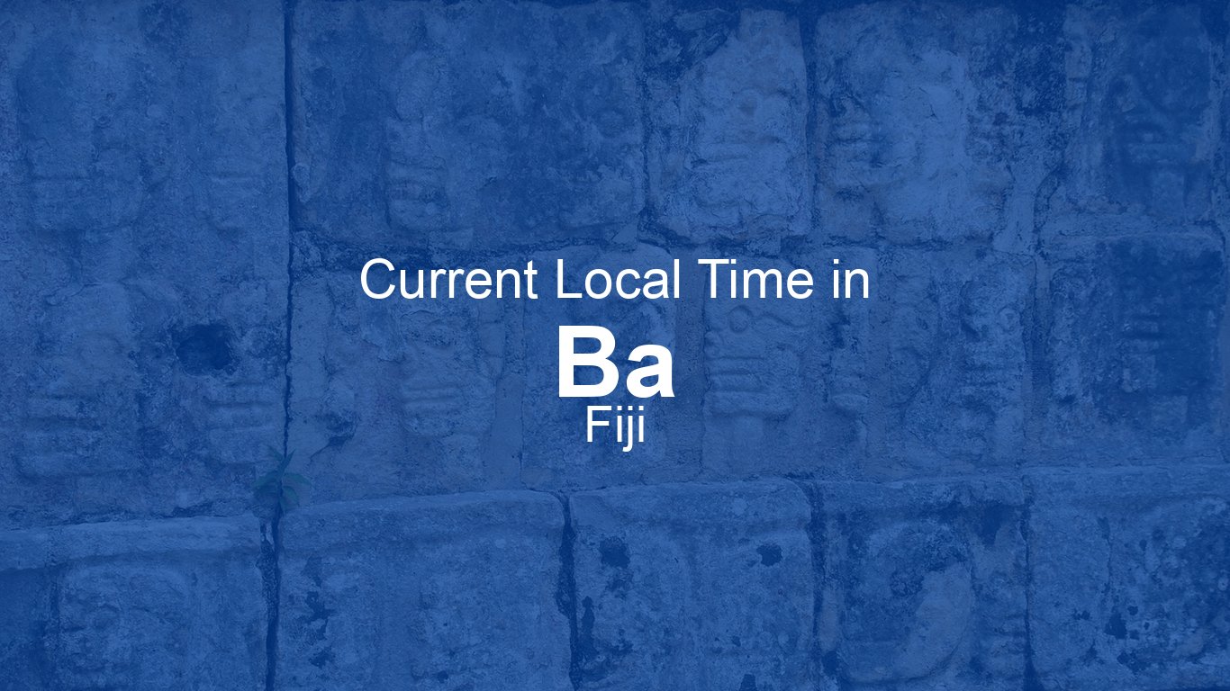 Current Time in Ba, Fiji (+12) [Live Clock] | Time.now
