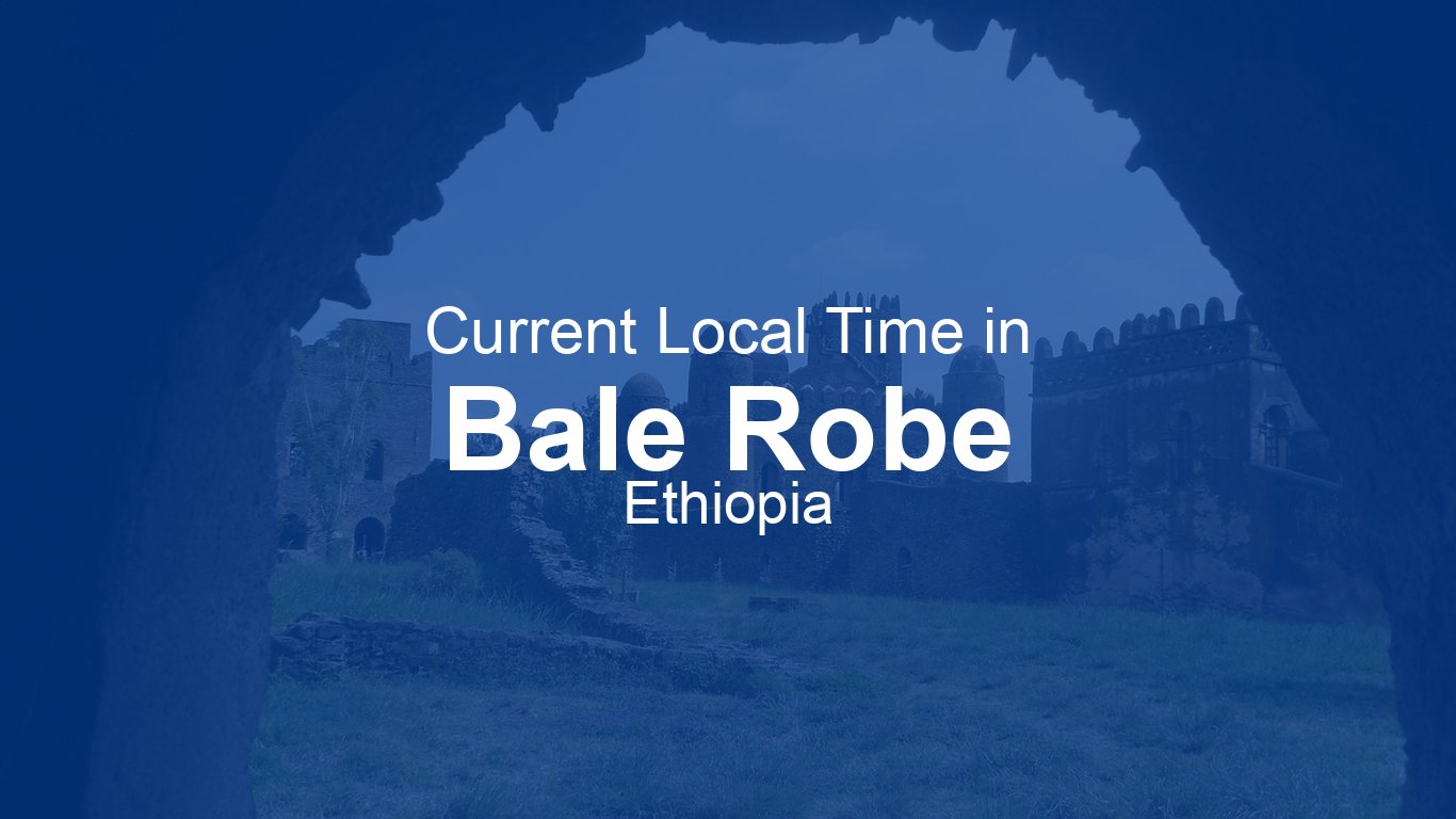 Current Time in Bale Robe, Ethiopia | Time.now