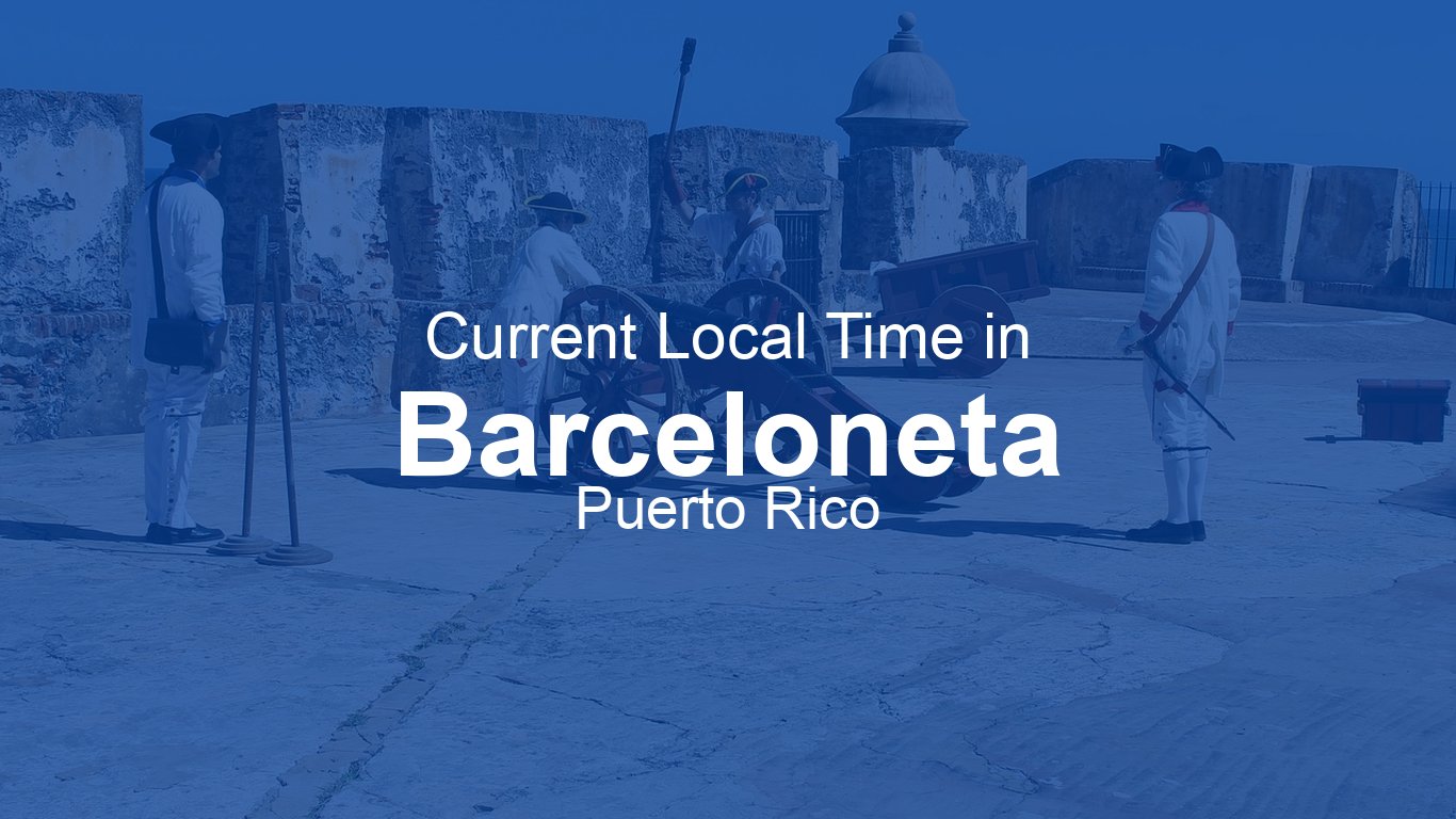 Current Time in Barceloneta, Puerto Rico (AST) | Time.now