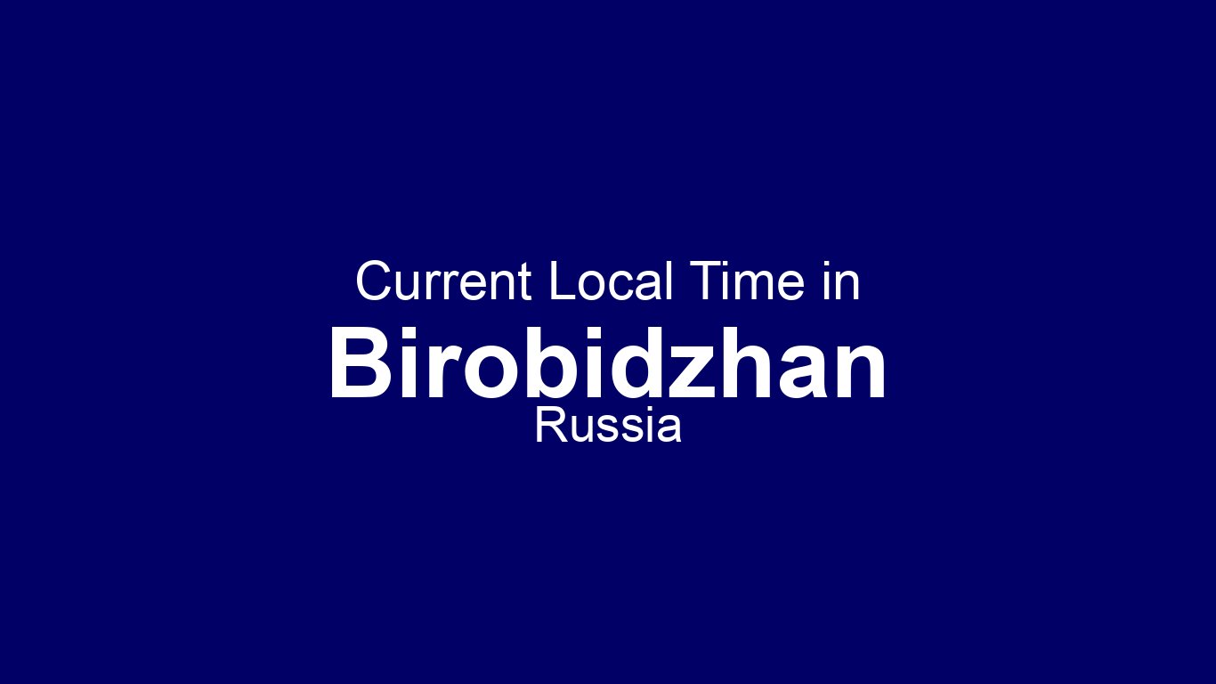 Current Time in Birobidzhan, Russia (+10) [Live Clock]
