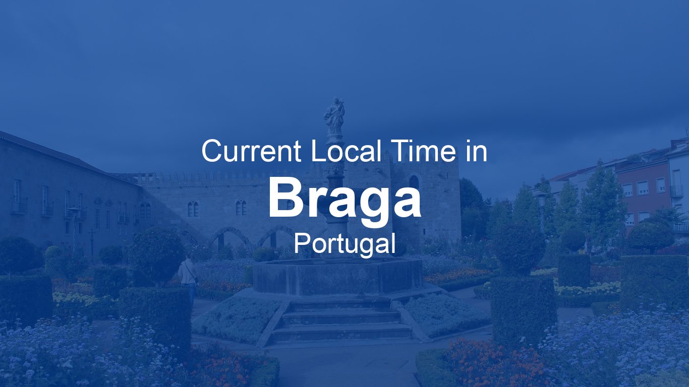 Time Now In Braga Portugal Time now time-now-in-braga-portugal-time-now