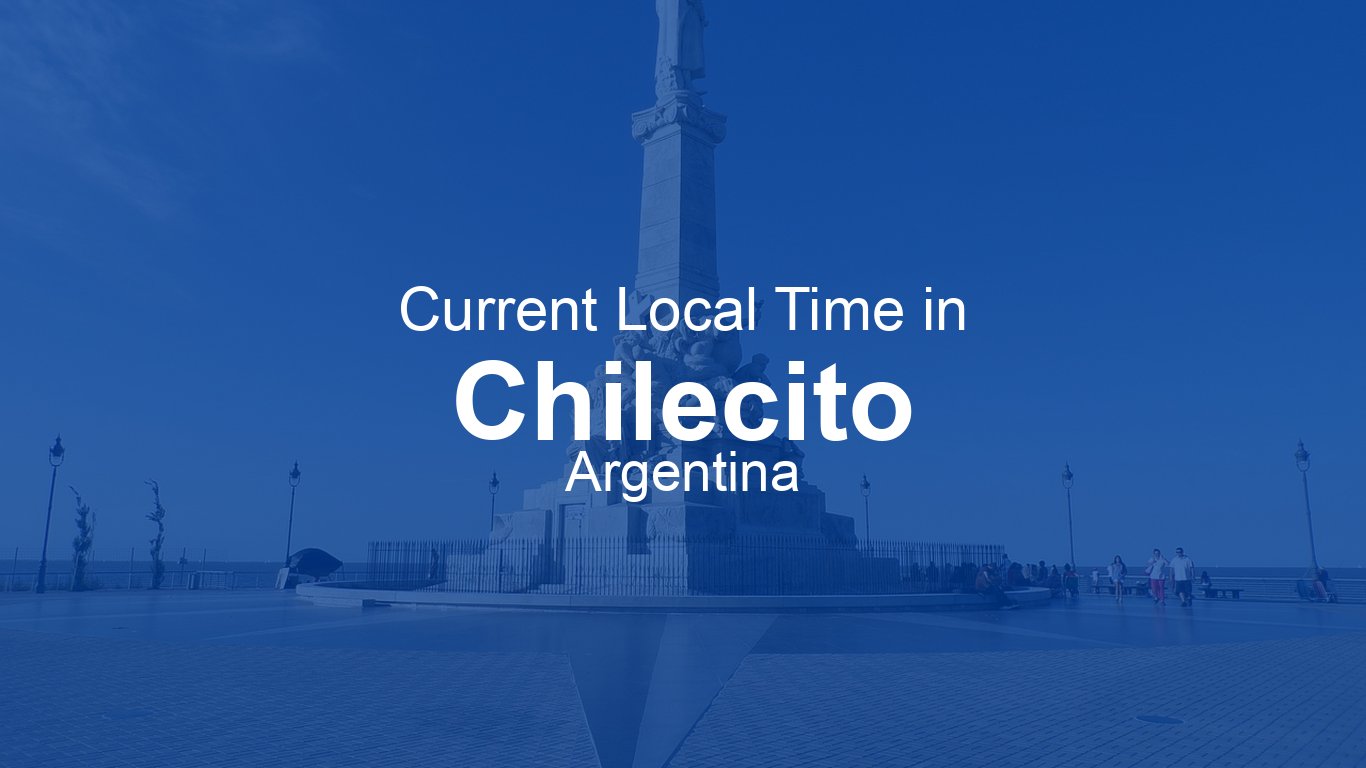 Current Time in Chilecito, Argentina | Time.now