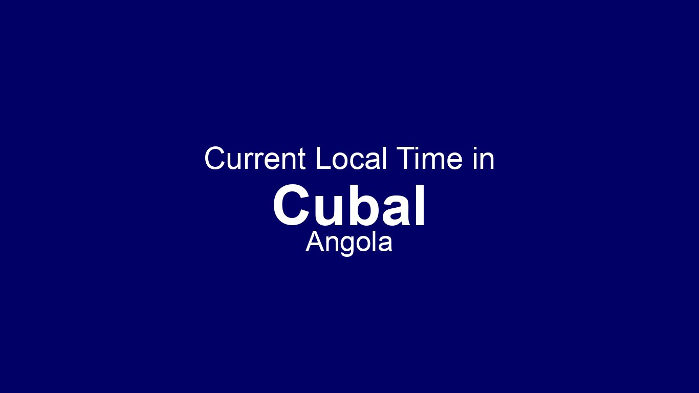 Current Time in Cubal, Angola (WAT) [Live Clock] | Time.now