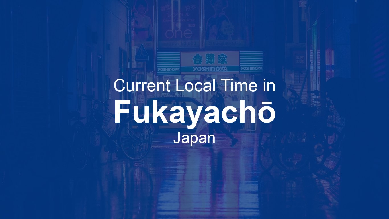Current Time in Fukayachō, Japan | Time.now