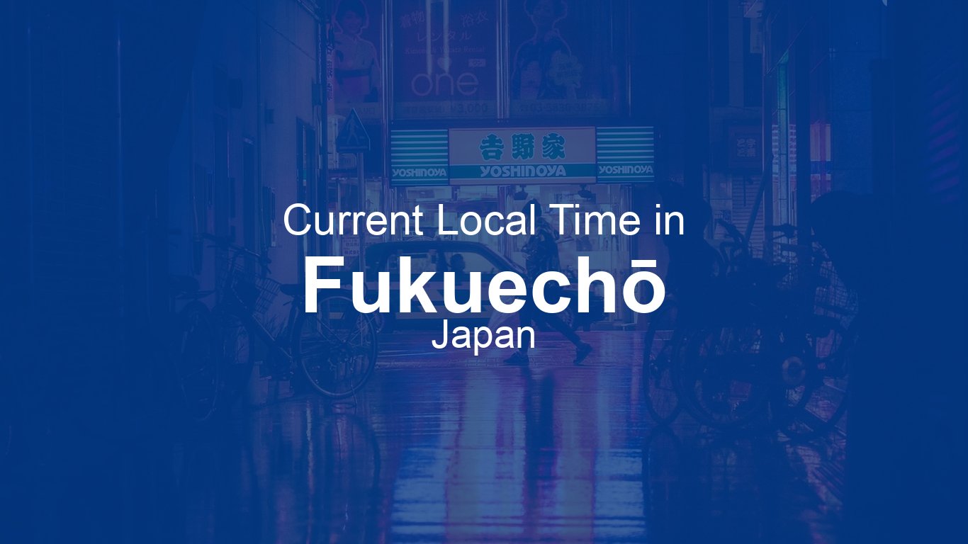 Current Time in Fukuechō, Japan | Time.now