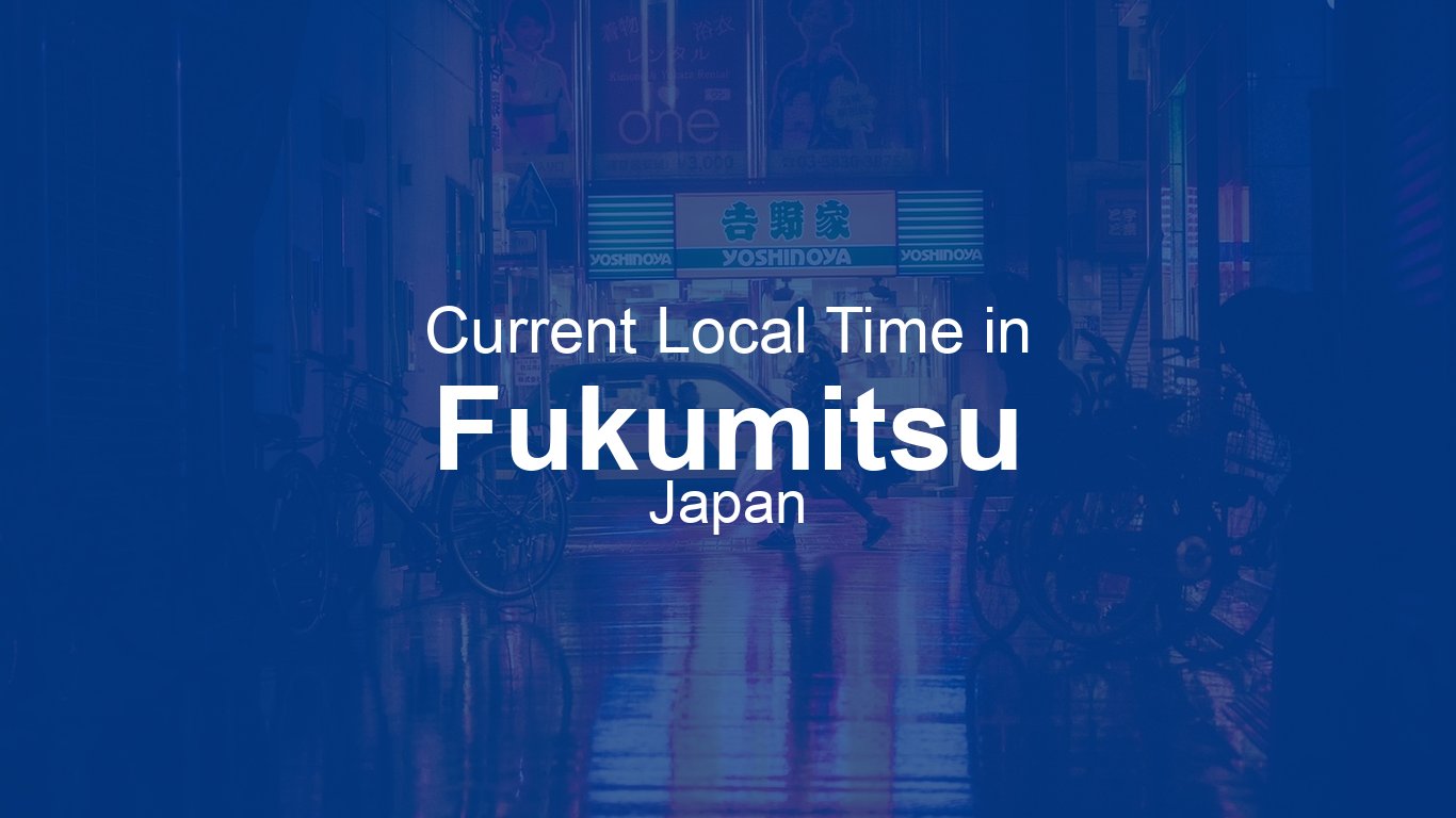 Current Time in Fukumitsu, Japan | Time.now