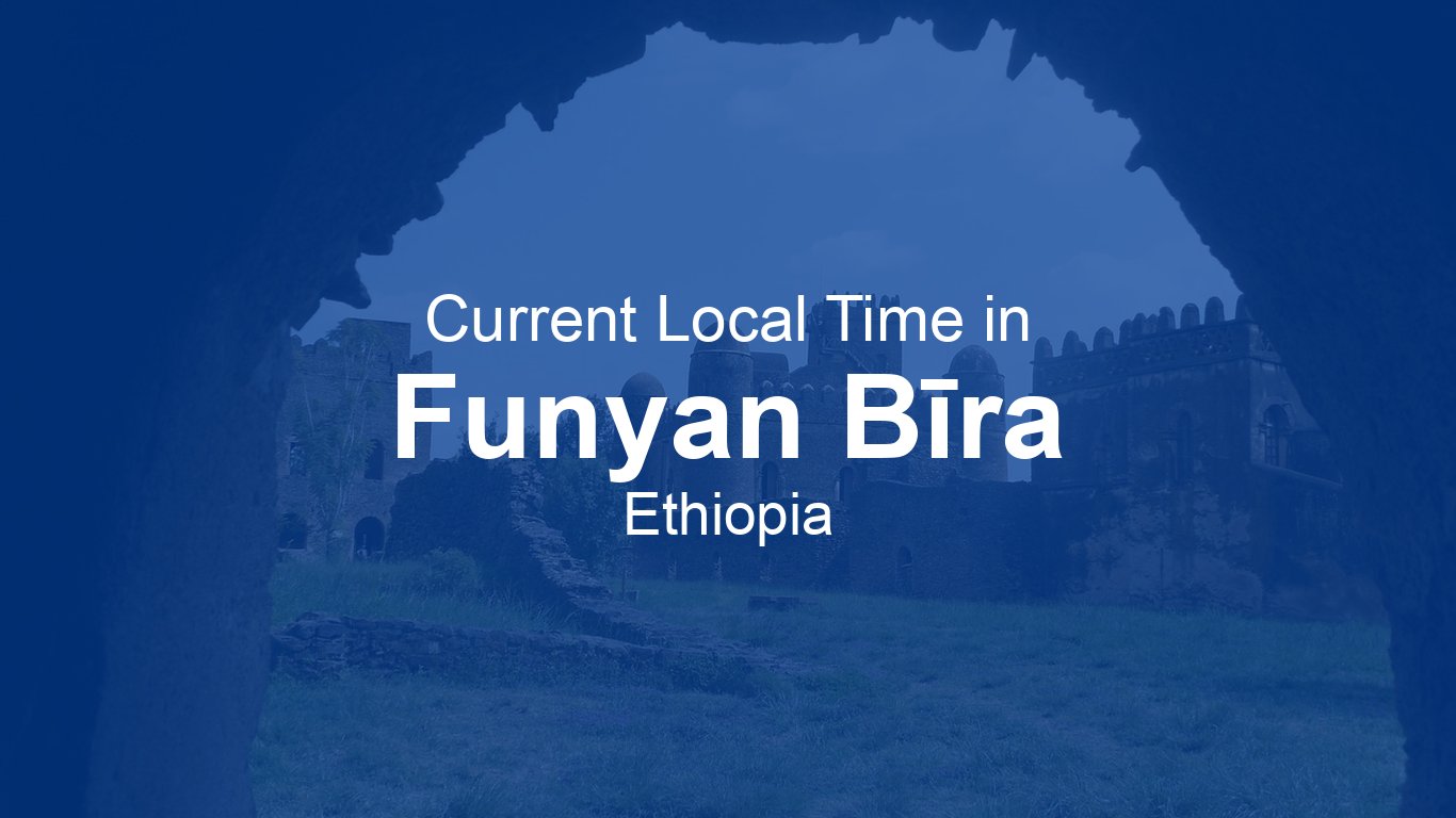 Current Time in Funyan Bīra, Ethiopia | Time.now