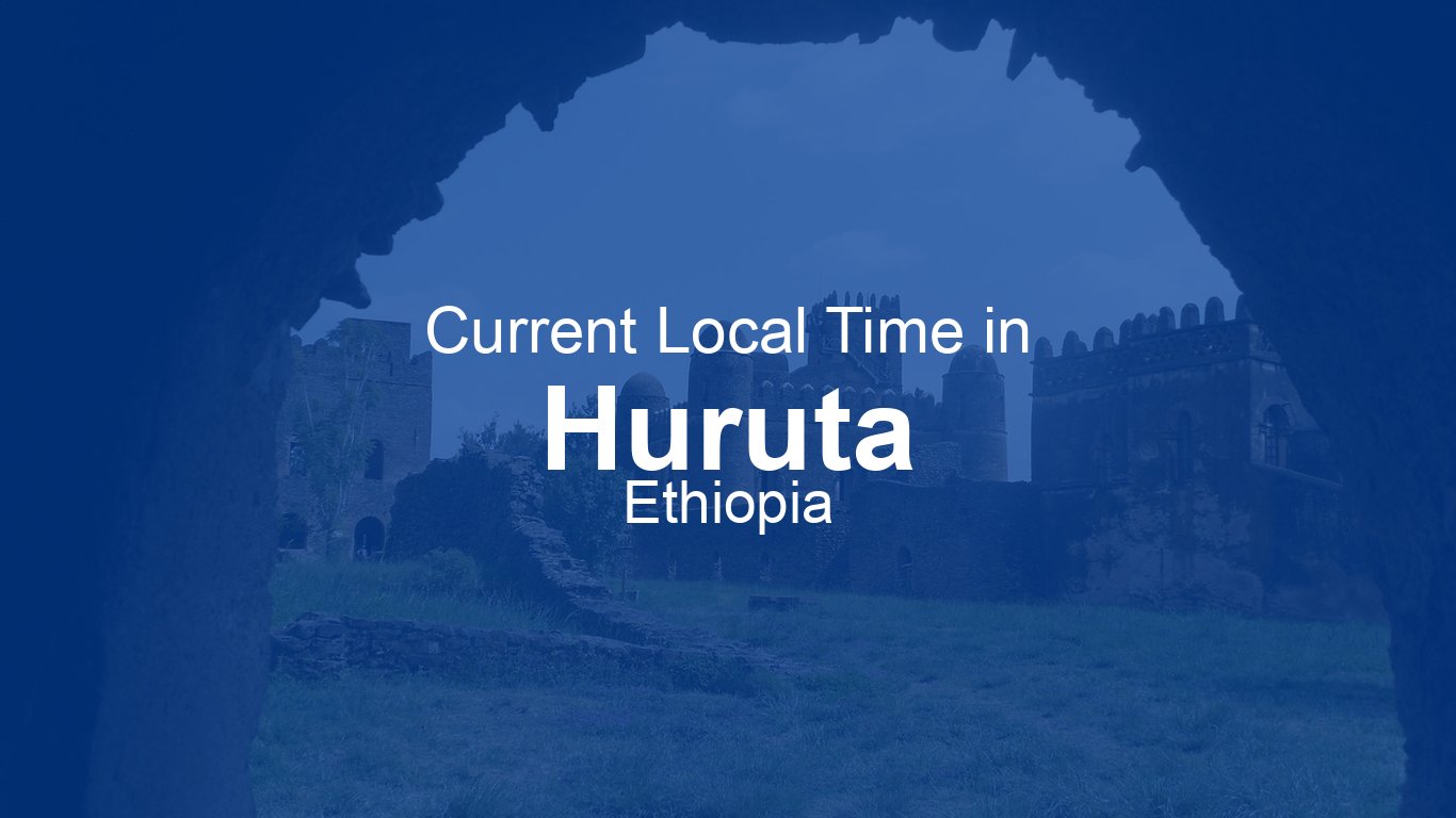Current Time in Huruta, Ethiopia | Time.now