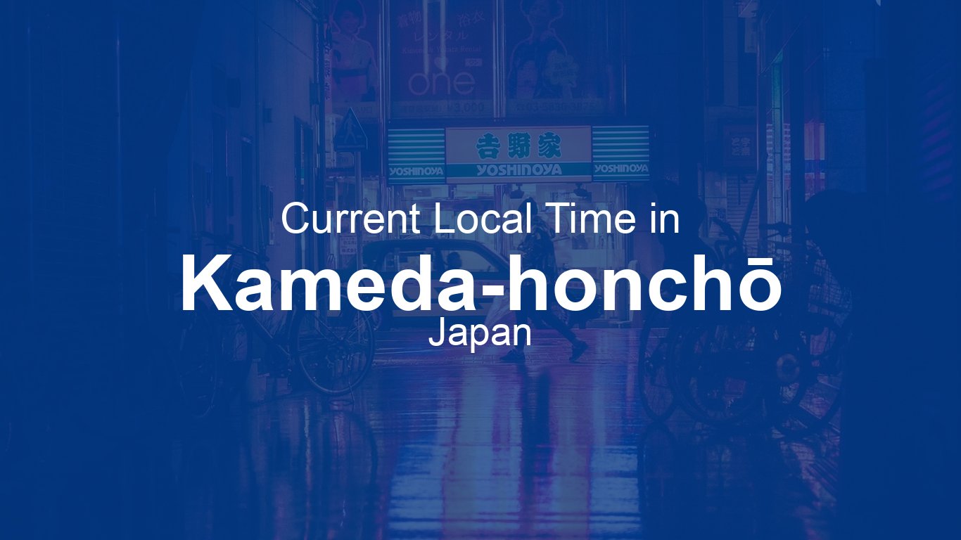 Current Time in Kameda-honchō, Japan | Time.now