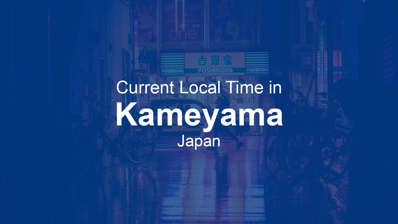 Current Time in Kameyama, Japan | Time.now
