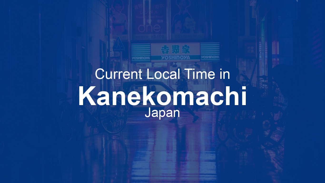 Current Time in Kanekomachi, Japan | Time.now