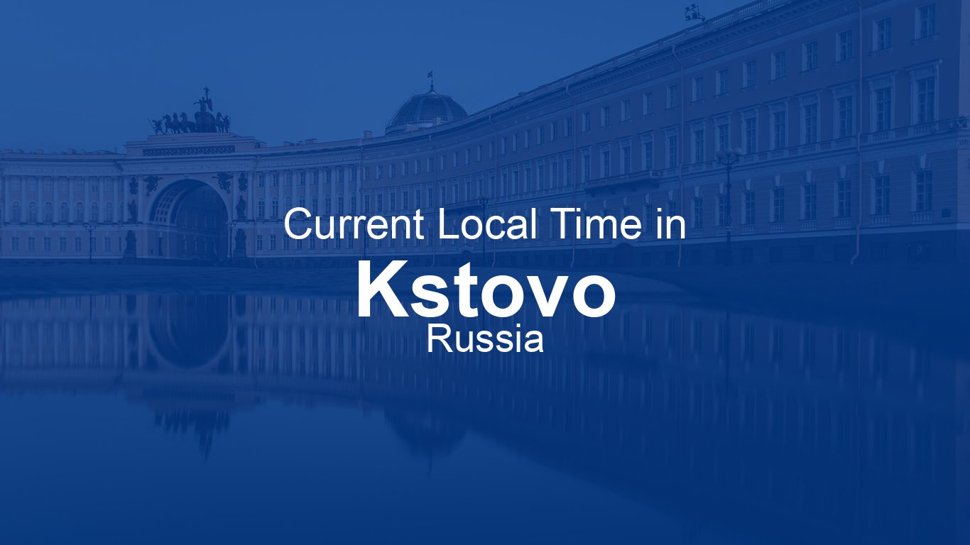 Current Time in Kstovo, Russia (MSK) [Live Clock] | Time.now