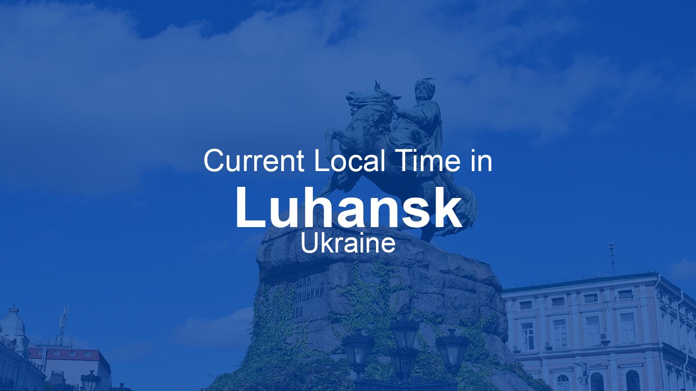 Time Now In Luhansk Ukraine Time now time-now-in-luhansk-ukraine-time-now