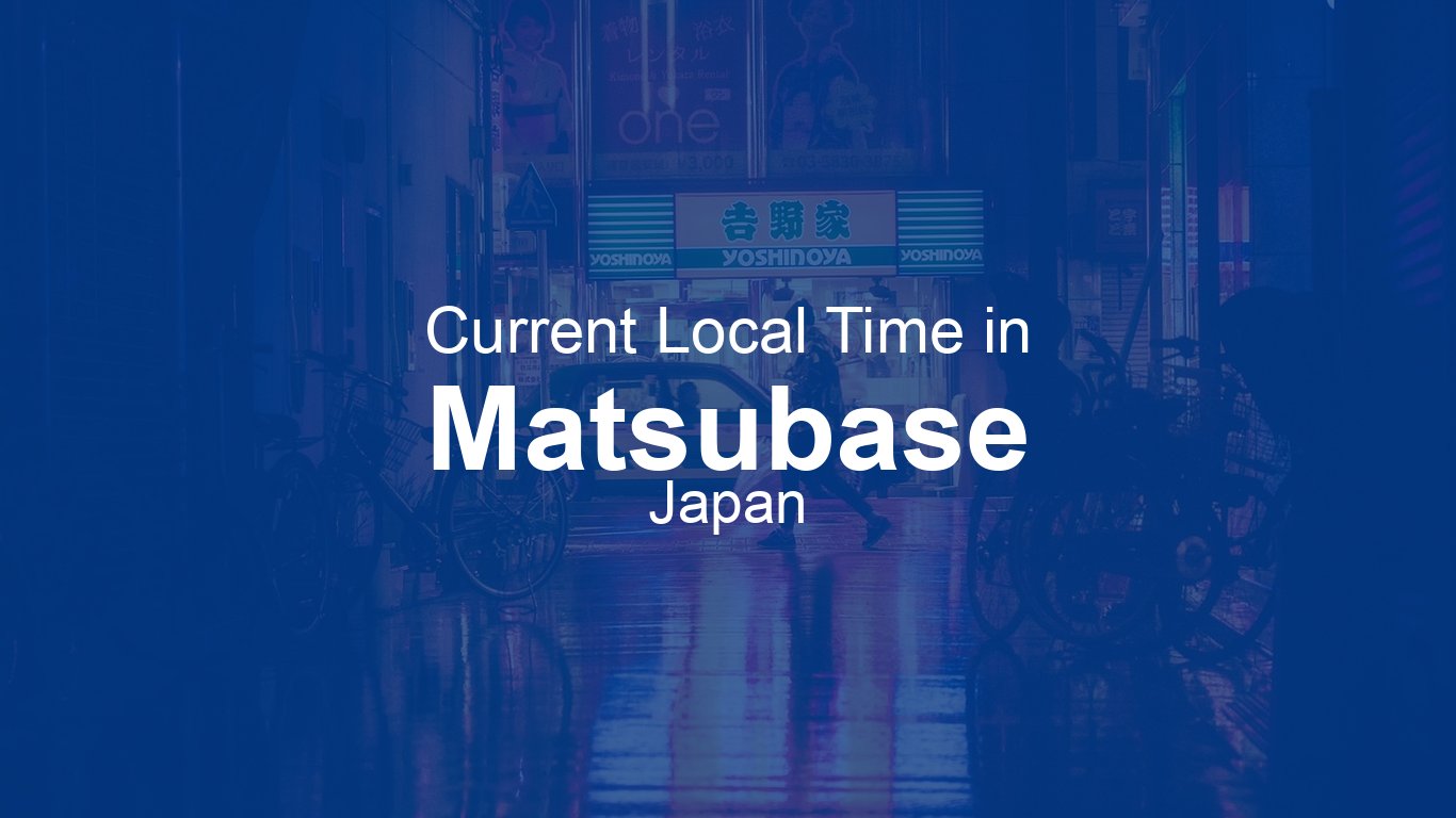 Current Time in Matsubase, Japan | Time.now