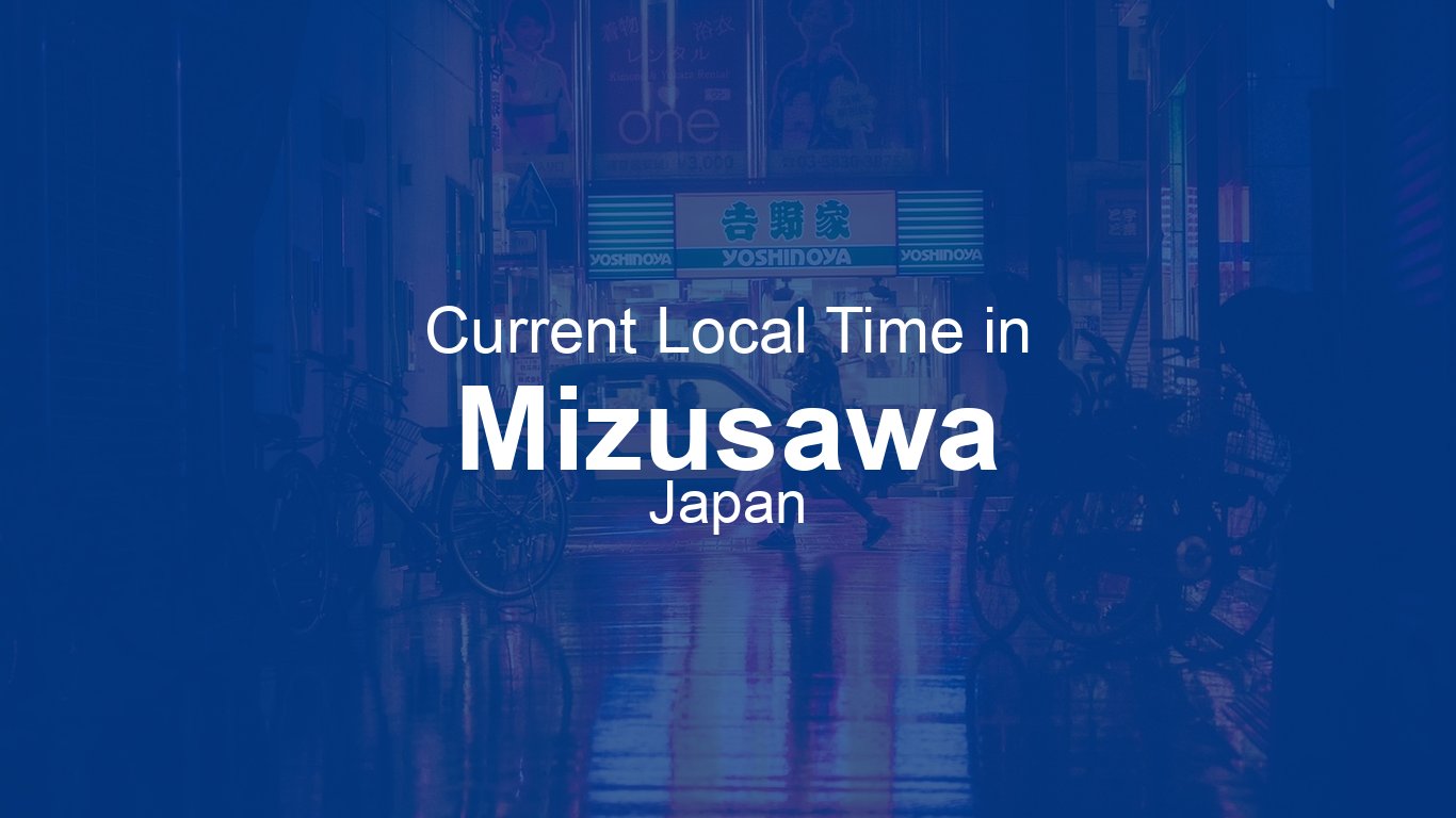 Current Time in Mizusawa, Japan (JST) | Time.now