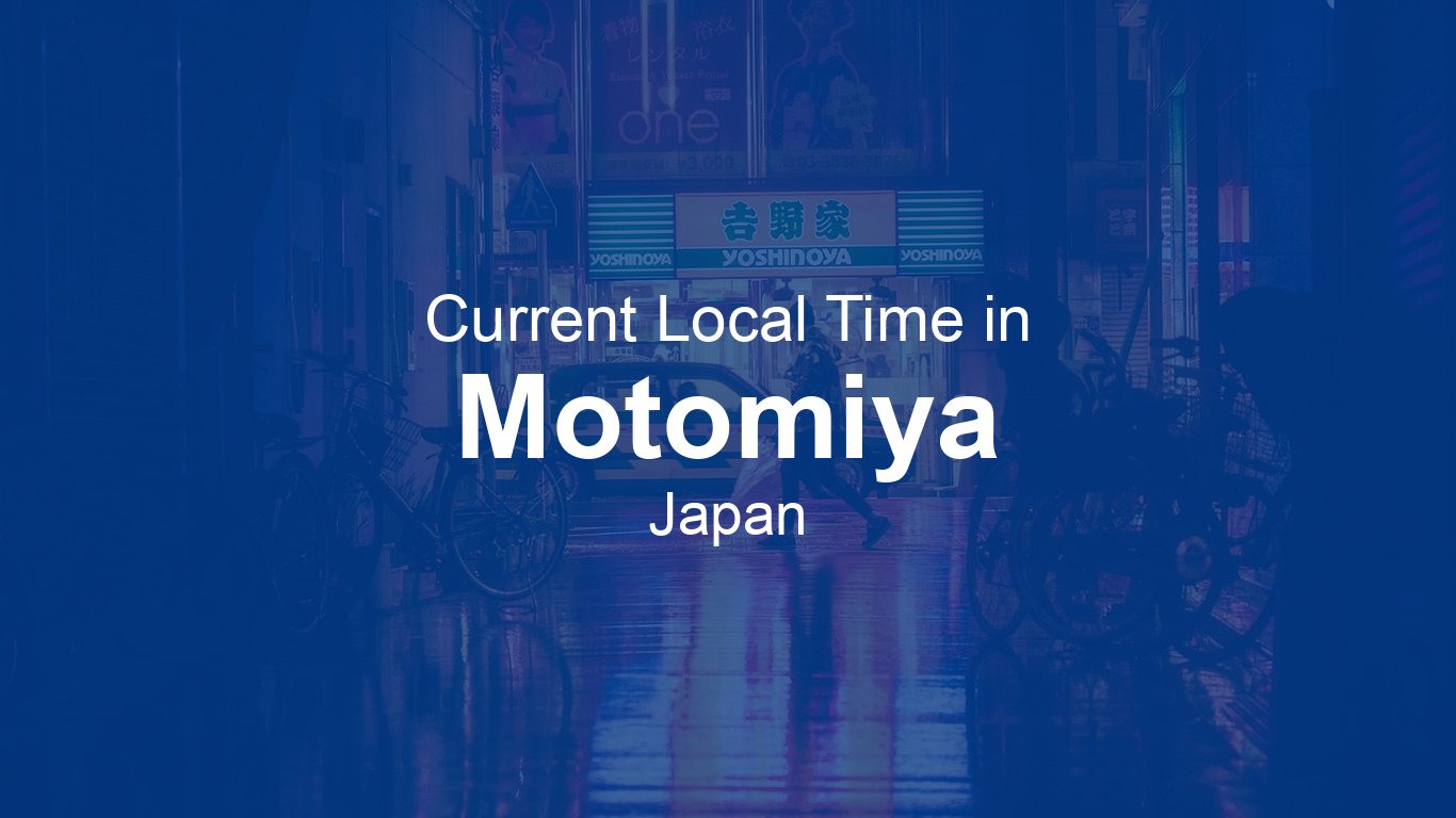 Current Time in Motomiya, Japan | Time.now