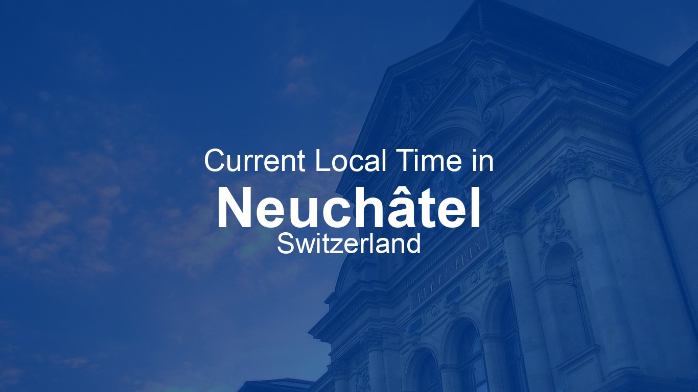 Current Time in Neuchâtel, Switzerland (CEST) [Live Clock]